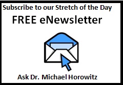 Subscribe for Stretch of the Day FREE eNewsletter, Ask Dr. Michael Horowitz
